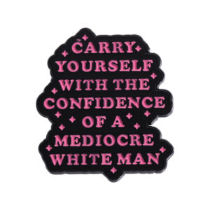 Pin Carry Yourself With the Confidence of a Mediocre White Man